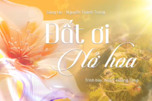 'Đất ơi nở hoa' - khúc hát tâm tình của nhạc sĩ Nguyễn Thành Trung
