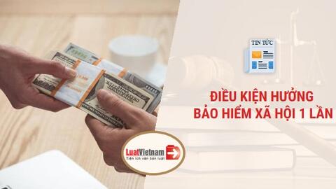 Quy định về điều kiện hưởng bảo hiểm xã hội một lần